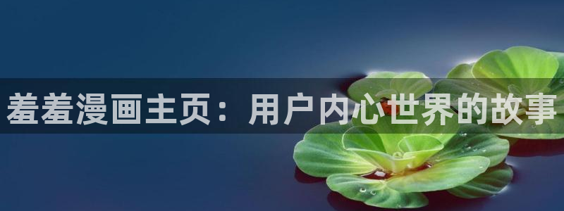 汗汗漫画sss免费入口yy：羞羞漫画主页：用户内心世界的故事