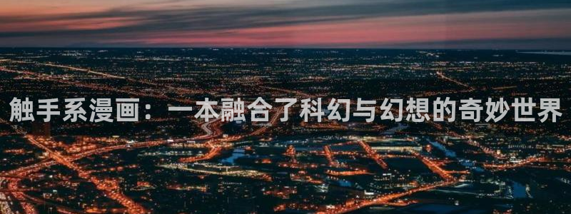 汗汗漫画之：触手系漫画：一本融合了科幻与幻想的奇妙世界