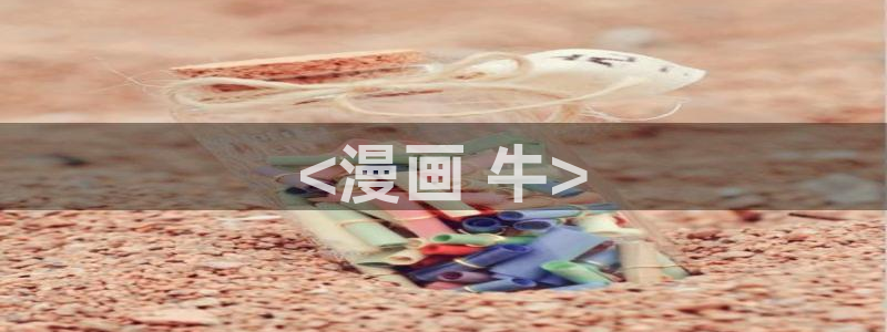汗汗漫画免费登录页面看漫画免费：<漫画 牛>