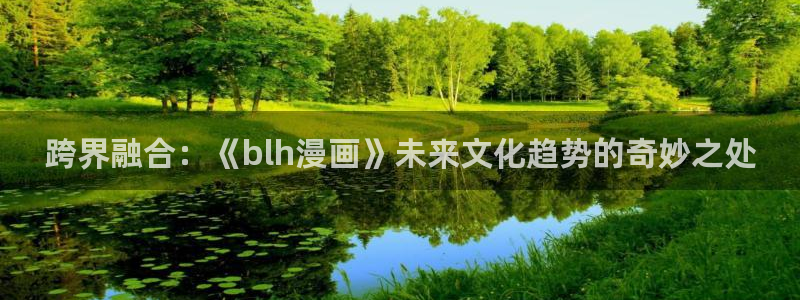 妖精漫画汗汗漫画：跨界融合：《blh漫画》未来文化趋势的奇妙之处